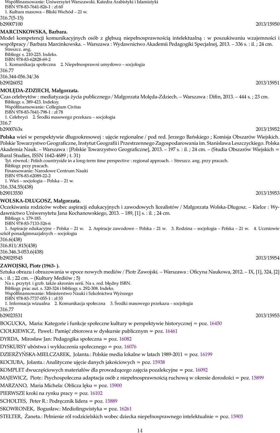 Warszawa : Wydawnictwo Akademii Pedagogiki Specjalnej, 2013. 336 s. : il. ; 24 cm. Streszcz. ang. Bibliogr. s. 210-225. Indeks. ISBN 978-83-62828-69-2 1. Komunikacja społeczna 2.