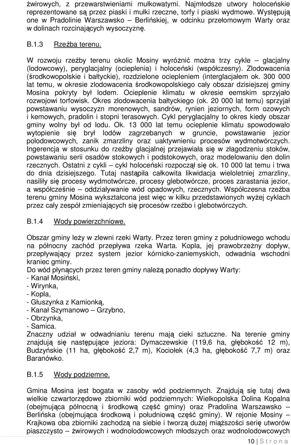 W rozwoju rzeźby terenu okolic Mosiny wyróŝnić moŝna trzy cykle glacjalny (lodowcowy), peryglacjalny (ocieplenia) i holoceński (współczesny).