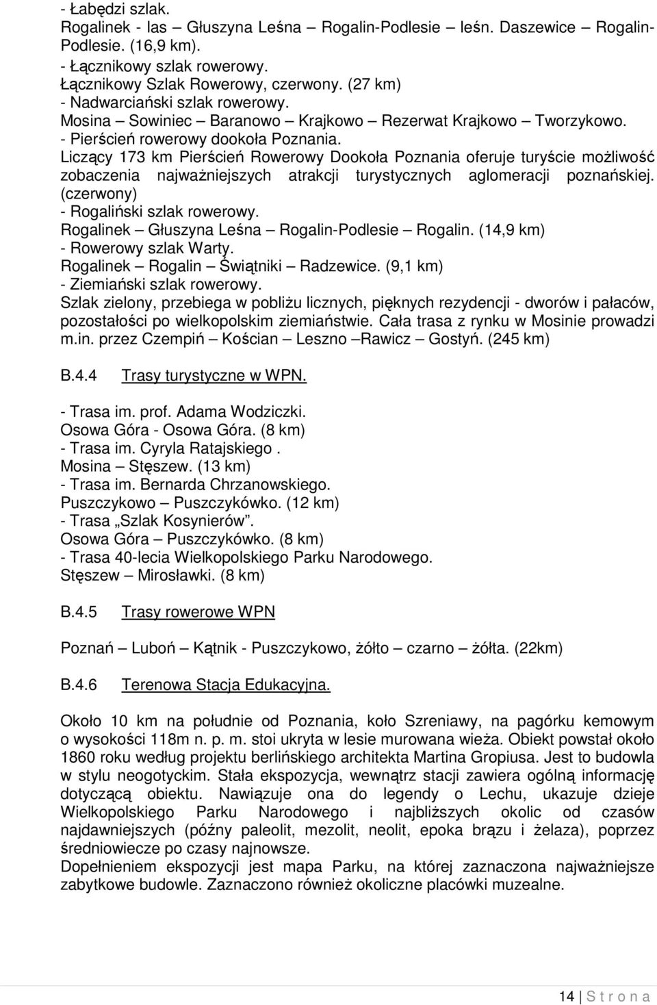 Liczący 173 km Pierścień Rowerowy Dookoła Poznania oferuje turyście moŝliwość zobaczenia najwaŝniejszych atrakcji turystycznych aglomeracji poznańskiej. (czerwony) - Rogaliński szlak rowerowy.