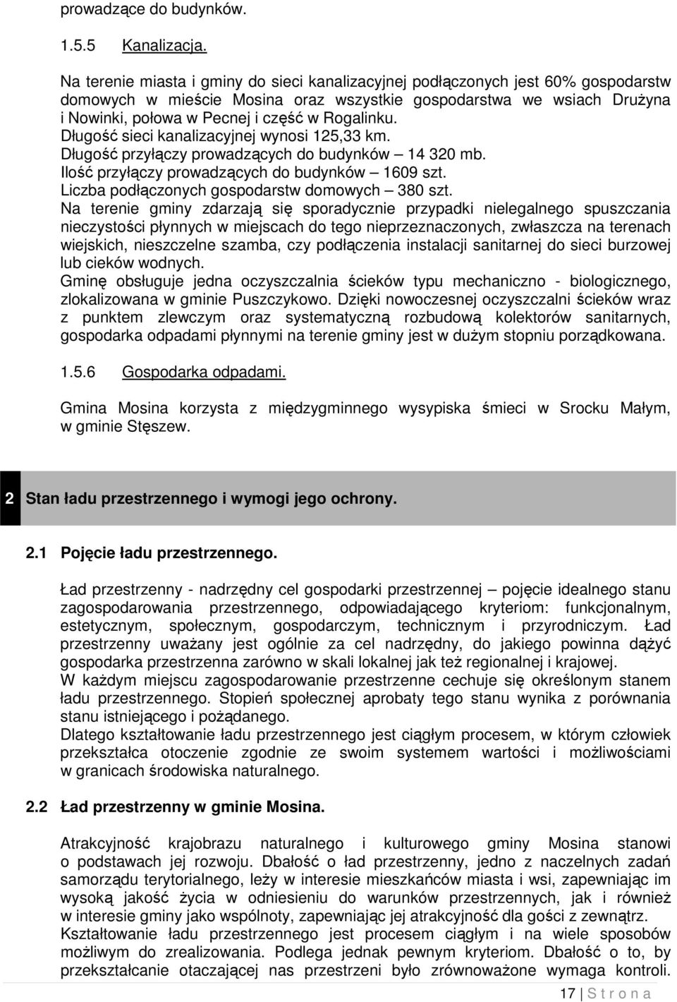 Rogalinku. Długość sieci kanalizacyjnej wynosi 125,33 km. Długość przyłączy prowadzących do budynków 14 320 mb. Ilość przyłączy prowadzących do budynków 1609 szt.