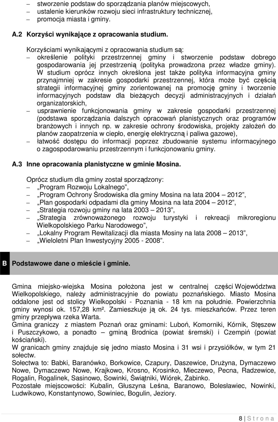 W studium oprócz innych określona jest takŝe polityka informacyjna gminy przynajmniej w zakresie gospodarki przestrzennej, która moŝe być częścią strategii informacyjnej gminy zorientowanej na