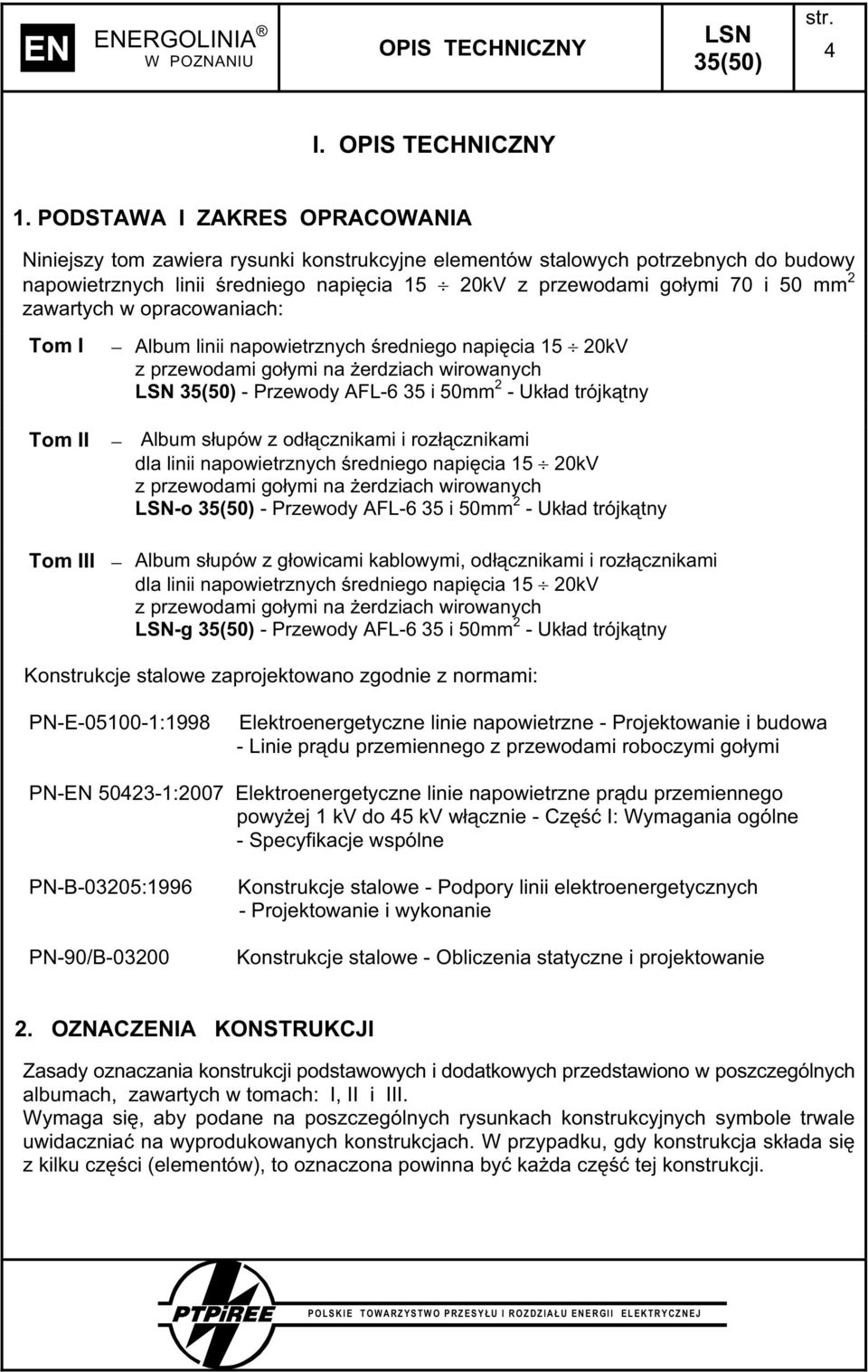 zawartych w opracowaniach: Tom I Album linii napowietrznych redniego napi cia 15 20kV LSN 35(50) - Przewody AFL-6 35 i 50mm 2 - Uk ad trójk tny Tom II Album s upów z od cznikami i roz cznikami LSN-o