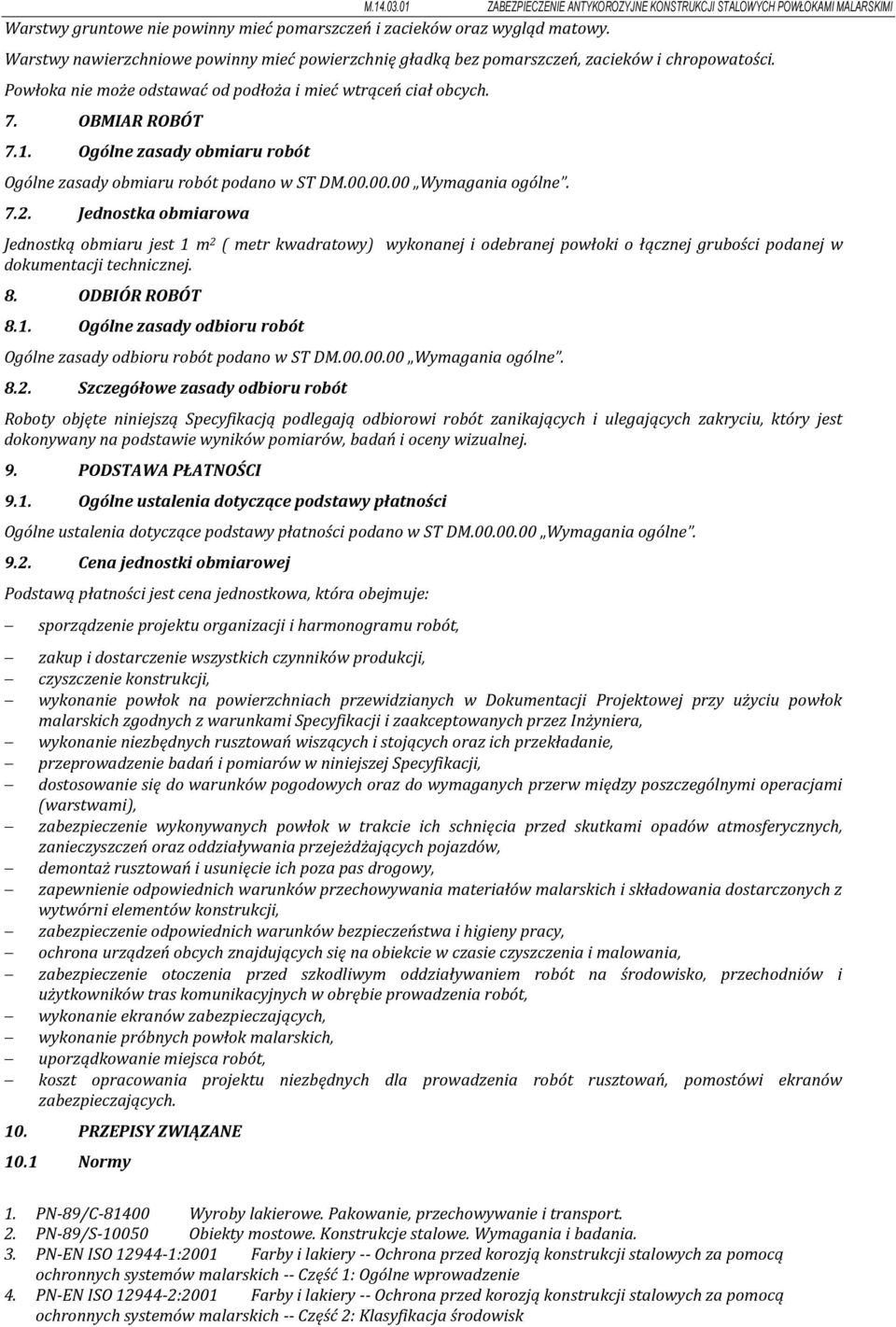 Jednostka obmiarowa Jednostką obmiaru jest 1 m 2 ( metr kwadratowy) wykonanej i odebranej powłoki o łącznej grubości podanej w dokumentacji technicznej. 8. ODBIÓR ROBÓT 8.1. Ogólne zasady odbioru robót Ogólne zasady odbioru robót podano w ST DM.