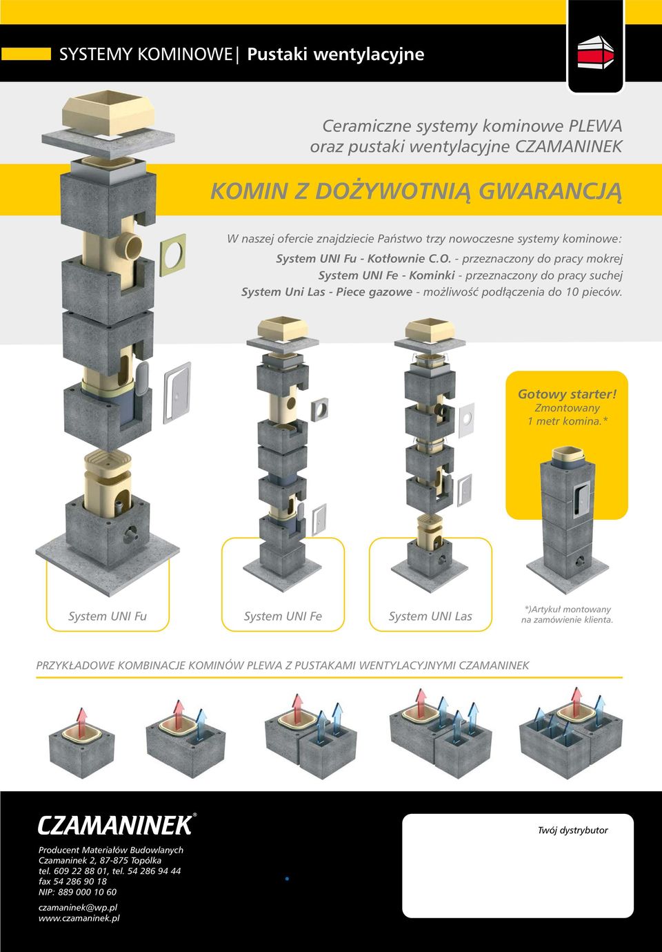 - przeznaczony do pracy mokrej System UNI Fe - Kominki - przeznaczony do pracy suchej System Uni Las - Piece gazowe - mo liwoœæ pod³¹czenia do 10 pieców. Gotowy starter! Zmontowany 1 metr komina.