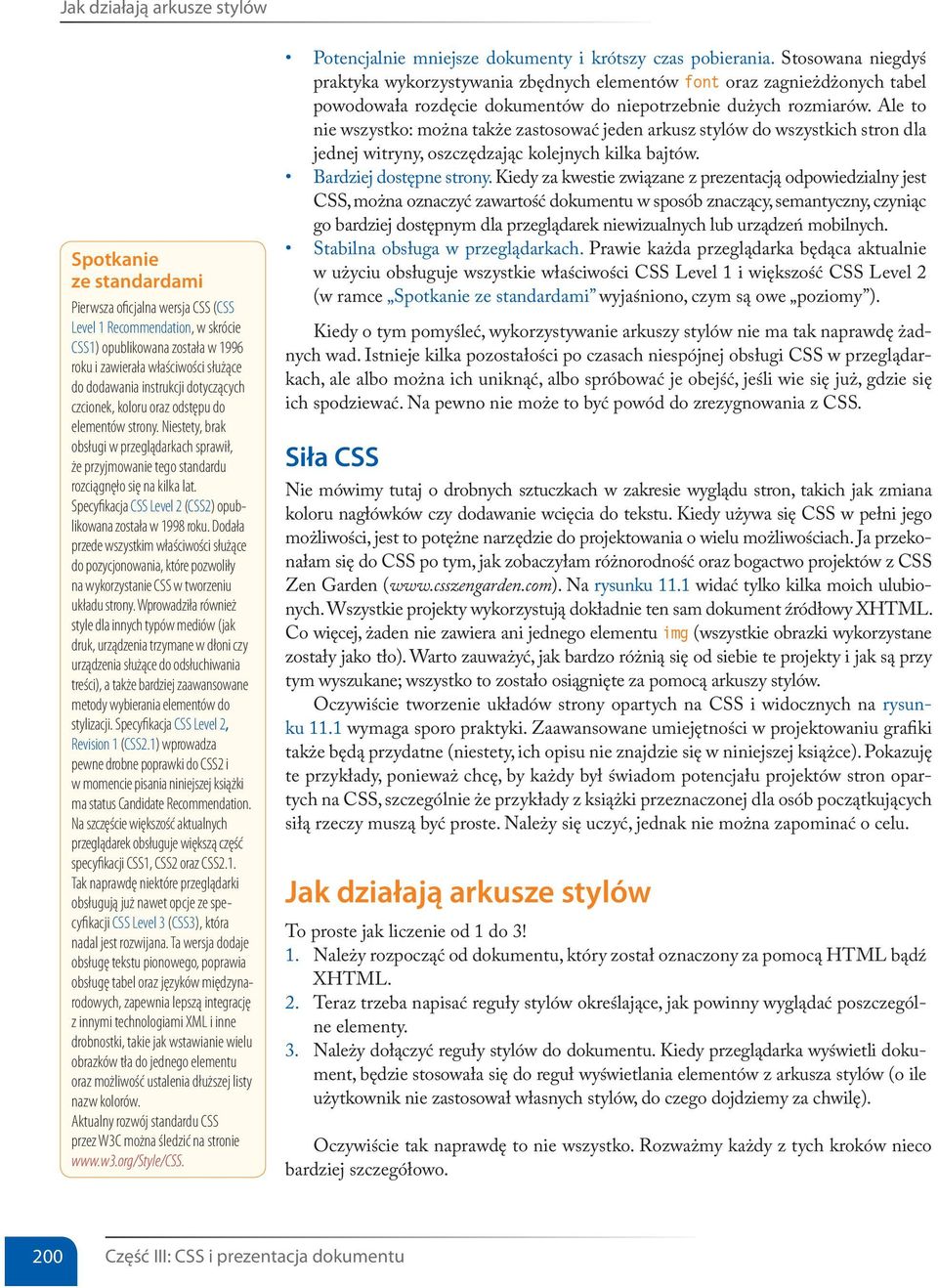 Specyfikacja CSS Level 2 (CSS2) opublikowana została w 1998 roku. Dodała przede wszystkim właściwości służące do pozycjonowania, które pozwoliły na wykorzystanie CSS w tworzeniu układu strony.