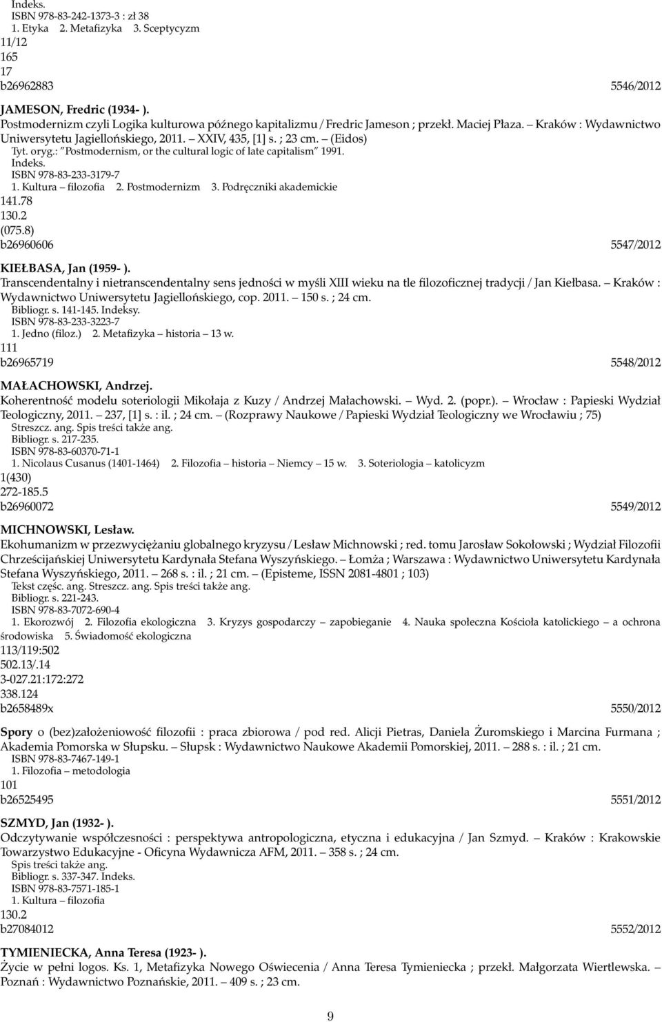 oryg.: Postmodernism, or the cultural logic of late capitalism 1991. Indeks. ISBN 978-83-233-3179-7 1. Kultura filozofia 2. Postmodernizm 3. Podręczniki akademickie 141.78 130.2 (075.