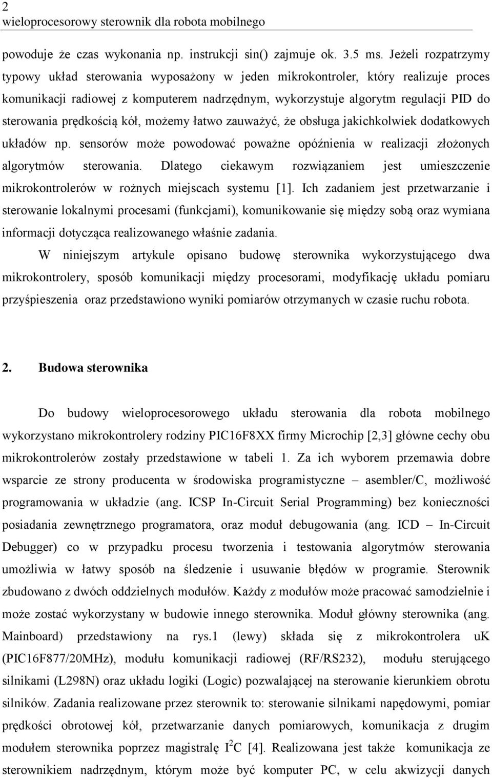 prędkością kół, możemy łatwo zauważyć, że obsługa jakichkolwiek dodatkowych układów np. sensorów może powodować poważne opóźnienia w realizacji złożonych algorytmów sterowania.