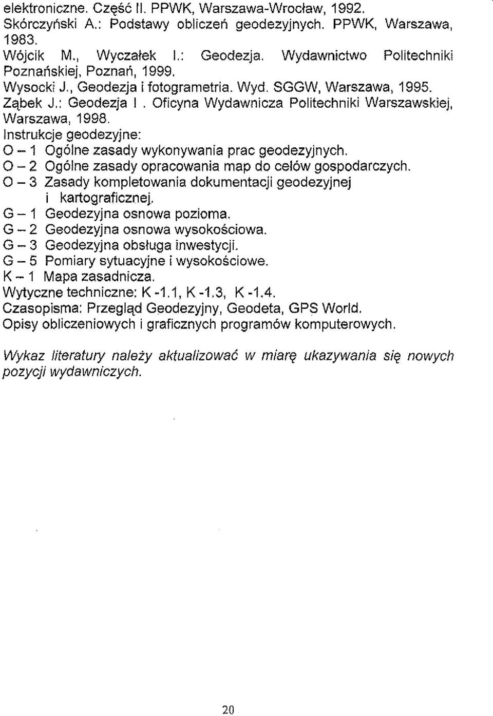 Oficyna Wydawnicza Politechniki Warszawskiej, Warszawa, 1998. lnstrukcje geodezyjne: 0-1 Ogolne zasady wykonywania prac geodezyjnych. 0-2 Ogolne zasady opracowania map do celow gospodarczych.