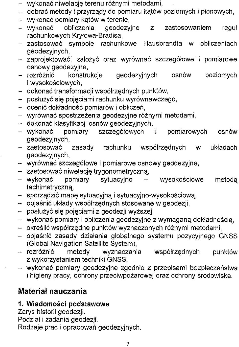 rozroinit konstrukcje geodezyjnych osnow poziomych i wysokosciowych, - dokonac transformacji wspotrzgdnych punktow, - postutyc sig pojgciami rachunku wyrownawczego, - ocenic doktadnosc pomiar6w i