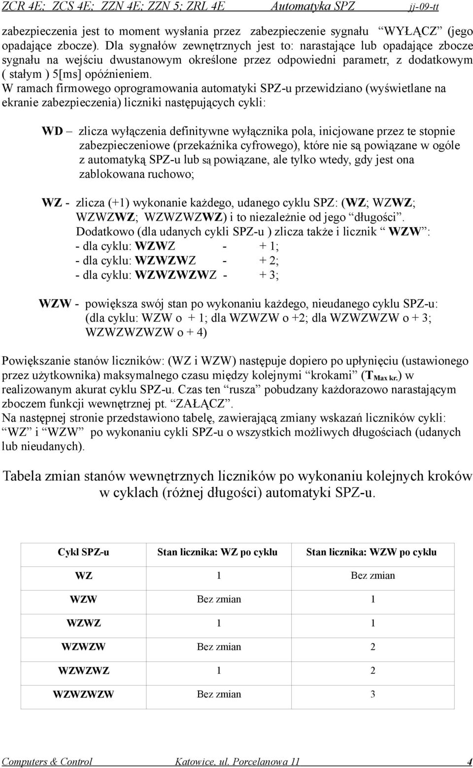 W ramach firmowego oprogramowania automatyki SPZ-u przewidziano (wyświetlane na ekranie zabezpieczenia) liczniki następujących cykli: WD zlicza wyłączenia definitywne wyłącznika pola, inicjowane