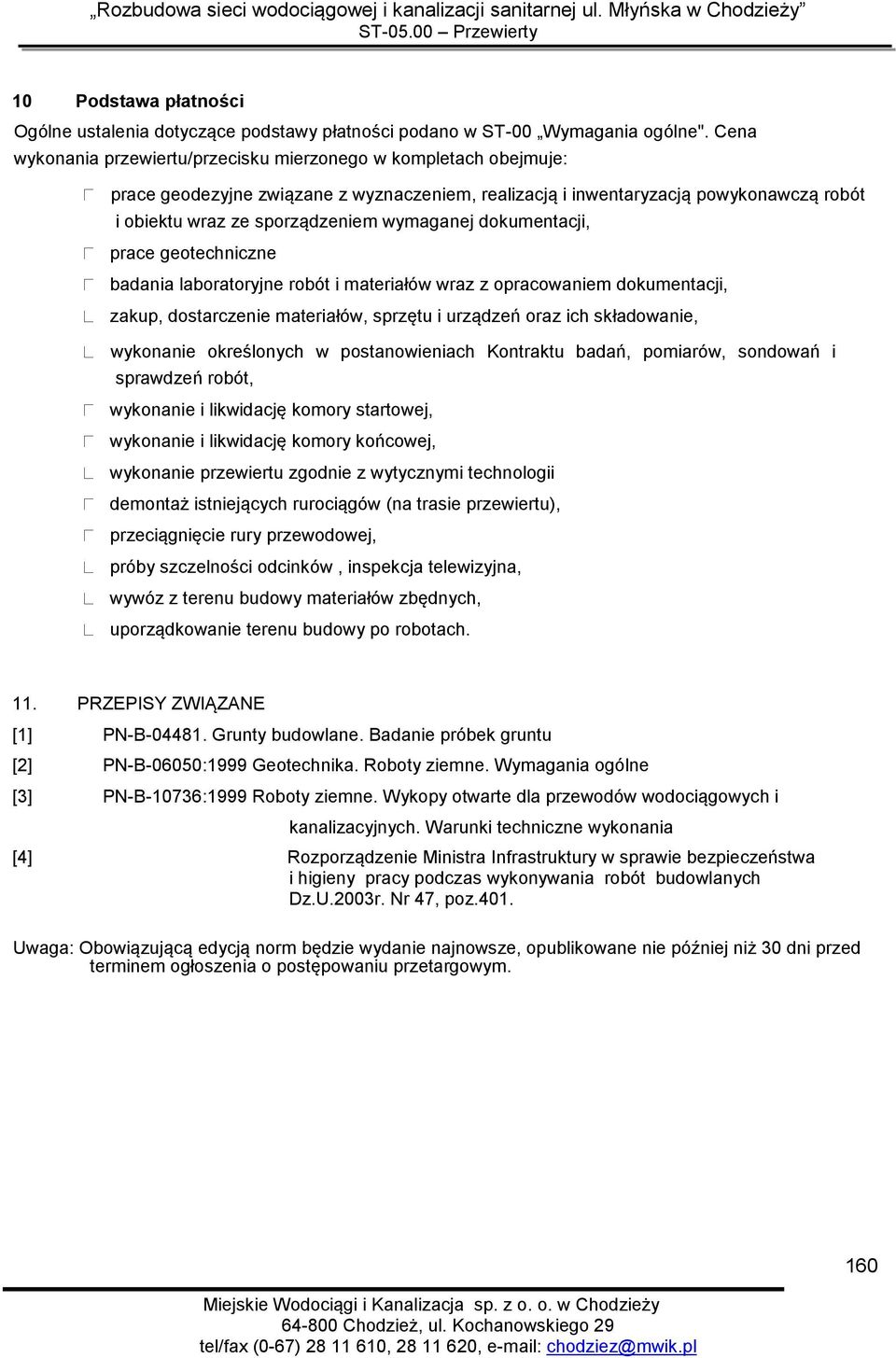 wymaganej dokumentacji, prace geotechniczne badania laboratoryjne robót i materiałów wraz z opracowaniem dokumentacji, zakup, dostarczenie materiałów, sprzętu i urządzeń oraz ich składowanie,