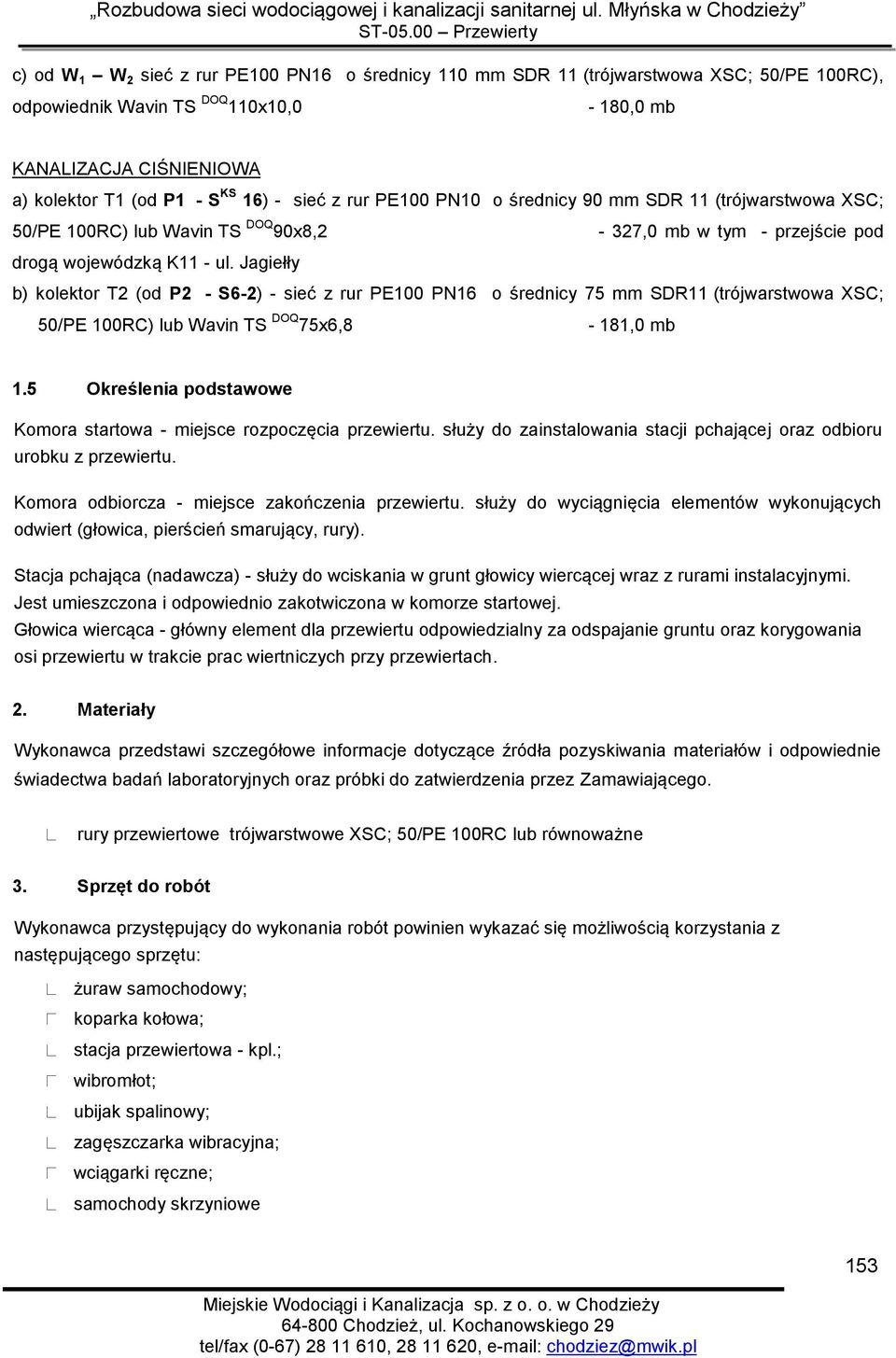 Jagiełły b) kolektor T2 (od P2 - S6-2) - sieć z rur PE100 PN16 o średnicy 75 mm SDR11 (trójwarstwowa XSC; 50/PE 100RC) lub Wavin TS DOQ 75x6,8-181,0 mb 1.