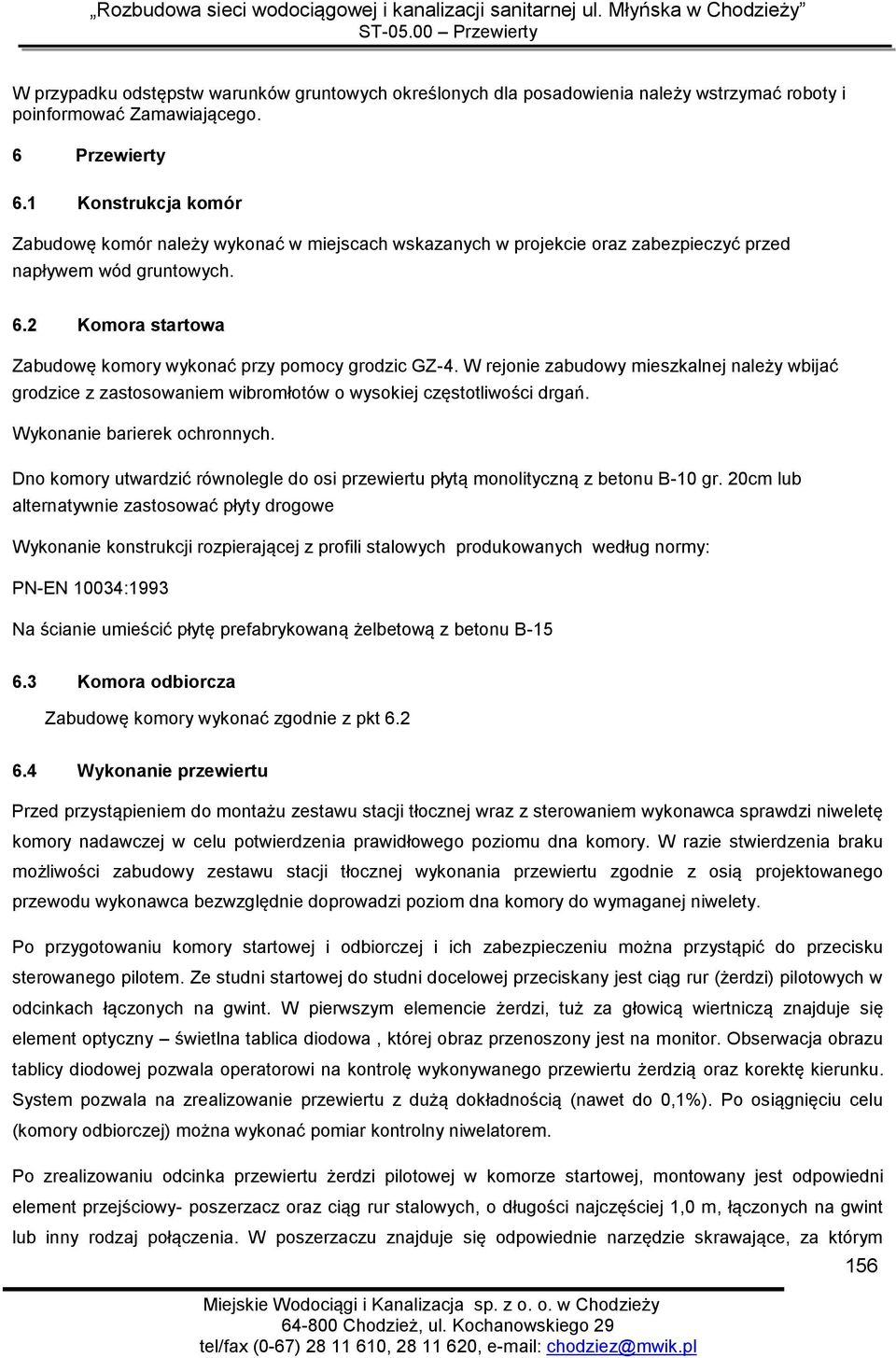 2 Komora startowa Zabudowę komory wykonać przy pomocy grodzic GZ-4. W rejonie zabudowy mieszkalnej należy wbijać grodzice z zastosowaniem wibromłotów o wysokiej częstotliwości drgań.