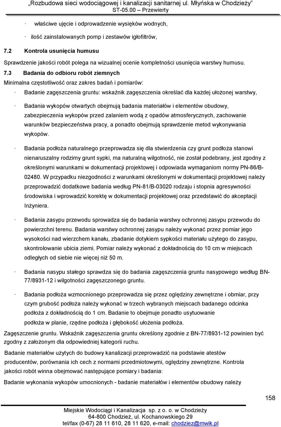 3 Badania do odbioru robót ziemnych Minimalna częstotliwość oraz zakres badań i pomiarów: Badanie zagęszczenia gruntu: wskaźnik zagęszczenia określać dla każdej ułożonej warstwy, Badania wykopów