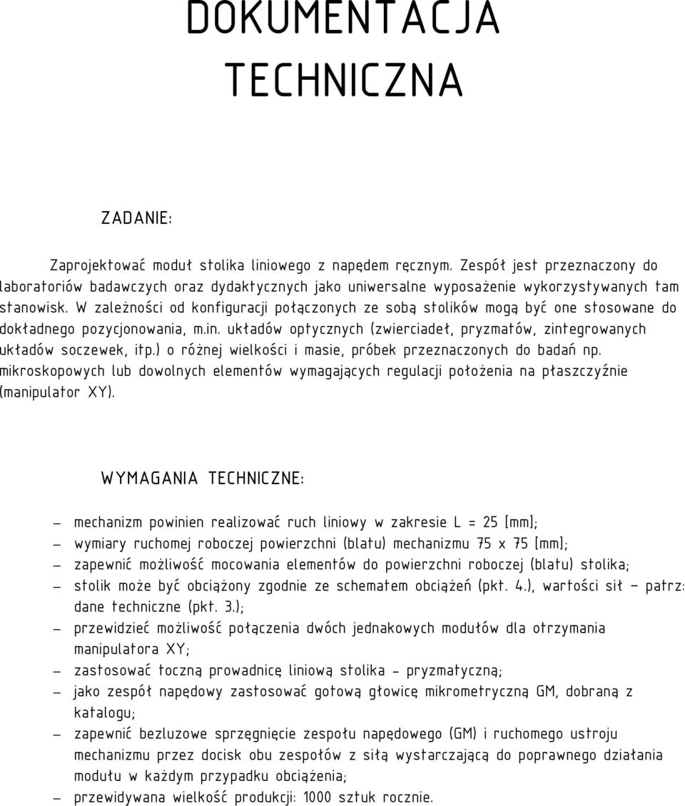 W zależności od konfiguracji połączonych ze sobą stolików mogą być one stosowane do dokładnego pozycjonowania, m.in. układów optycznych (zwierciadeł, pryzmatów, zintegrowanych układów soczewek, itp.