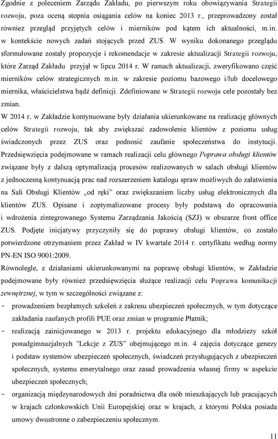 W wyniku dokonanego przeglądu sformułowane zostały propozycje i rekomendacje w zakresie aktualizacji Strategii rozwoju, które Zarząd Zakładu przyjął w lipcu 2014 r.