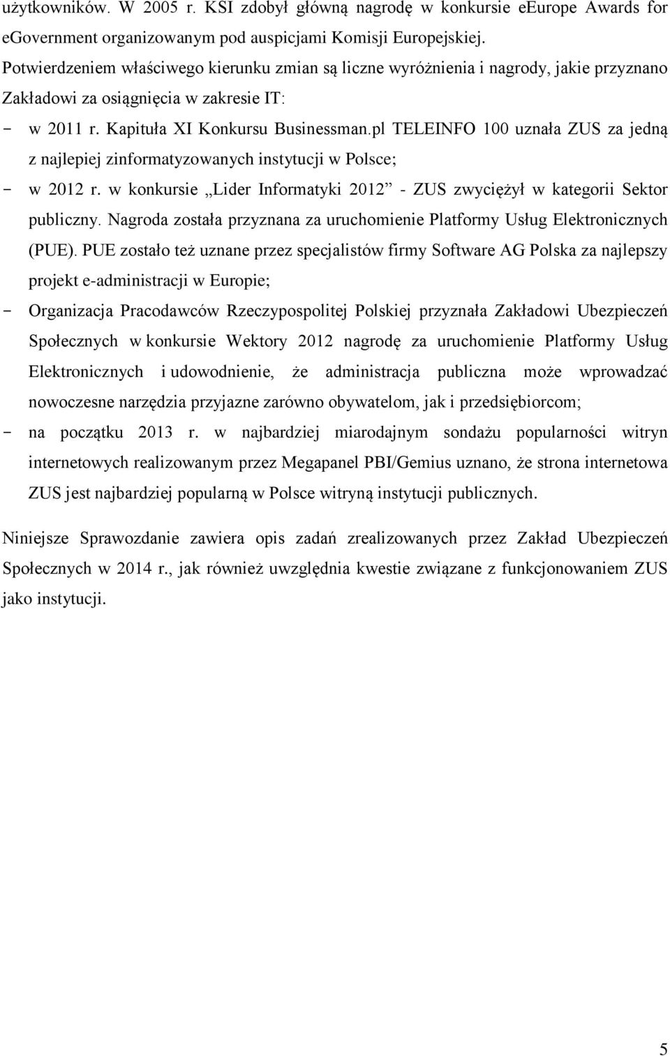 pl TELEINFO 100 uznała ZUS za jedną z najlepiej zinformatyzowanych instytucji w Polsce; w 2012 r. w konkursie Lider Informatyki 2012 - ZUS zwyciężył w kategorii Sektor publiczny.