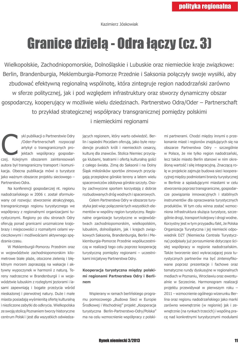 efektywną regionalną wspólnotę, która zintegruje region nadodrzański zarówno w sferze politycznej, jak i pod względem infrastruktury oraz stworzy dynamiczny obszar gospodarczy, kooperujący w możliwie