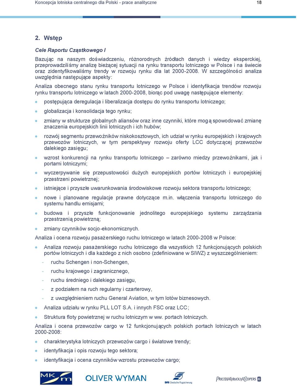 W szczególności analiza uwzględnia następujące aspekty: Analiza obecnego stanu rynku transportu lotniczego w Polsce i identyfikacja trendów rozwoju rynku transportu lotniczego w latach 2000-2008,