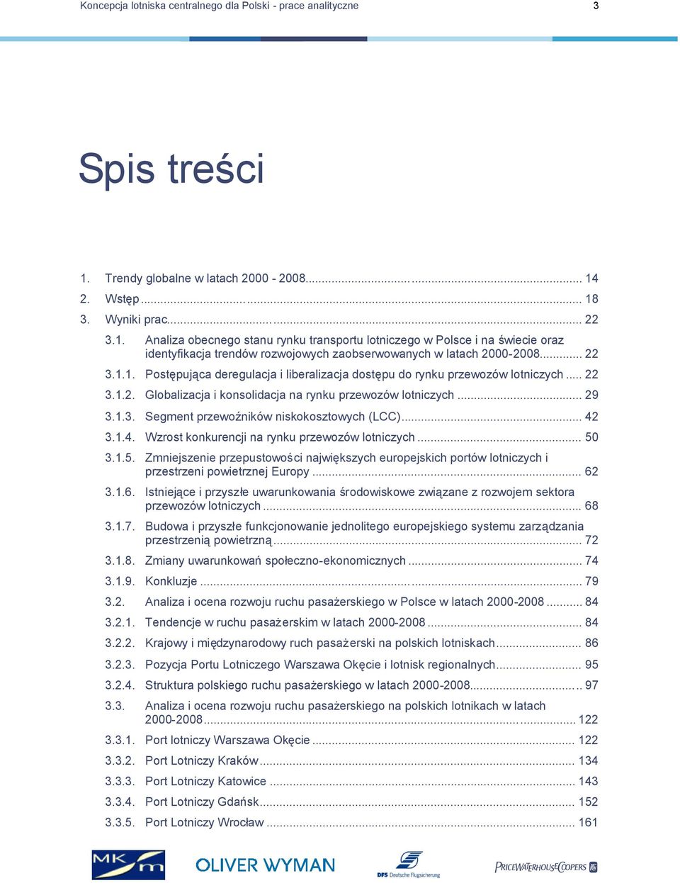 .. 42 3.1.4. Wzrost konkurencji na rynku przewozów lotniczych... 50 3.1.5. Zmniejszenie przepustowości największych europejskich portów lotniczych i przestrzeni powietrznej Europy... 62