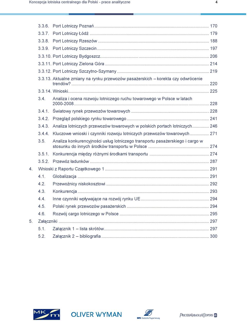 4. Analiza i ocena rozwoju lotniczego ruchu towarowego w Polsce w latach 2000-2008... 228 3.4.1. Światowy rynek przewozów towarowych... 228 3.4.2. Przegląd polskiego rynku towarowego... 241 3.4.3. Analiza lotniczych przewozów towarowych w polskich portach lotniczych.