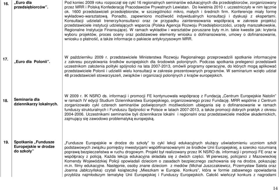 uczestniczyło w nim łącznie ok. 1600 przedstawicieli przedsiębiorstw, w szczególności mikro, małych i średnich firm. Konferencje miały formę wykładowo-warsztatową.