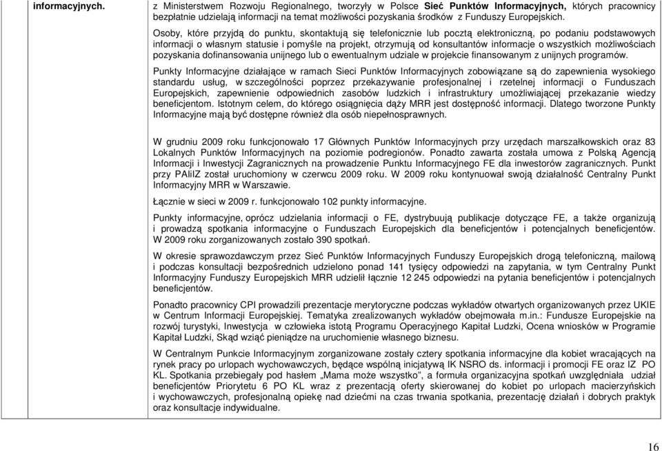 Osoby, które przyjdą do punktu, skontaktują się telefonicznie lub pocztą elektroniczną, po podaniu podstawowych informacji o własnym statusie i pomyśle na projekt, otrzymują od konsultantów