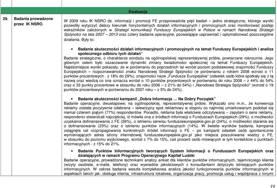 wskaźników załoŝonych w Strategii komunikacji Funduszy Europejskich w Polsce w ramach Narodowej Strategii Spójności na lata 2007 2013 oraz cztery badania operacyjne, pozwalające usprawniać i