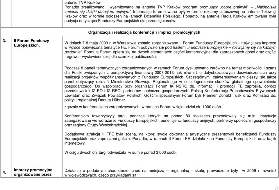 Ponadto, na antenie Radia Kraków emitowana była audycja dotycząca Funduszy Europejskich dla przedsiębiorców. 3. II Forum Funduszy Europejskich.