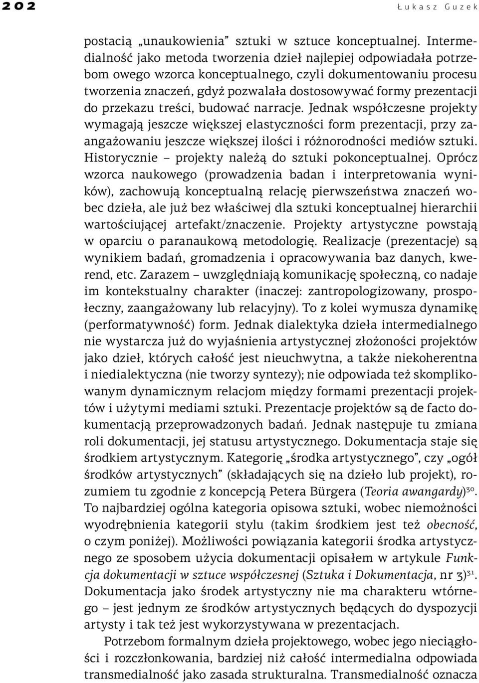 do przekazu treści, budować narracje. Jednak współczesne projekty wymagają jeszcze większej elastyczności form prezentacji, przy zaangażowaniu jeszcze większej ilości i różnorodności mediów sztuki.