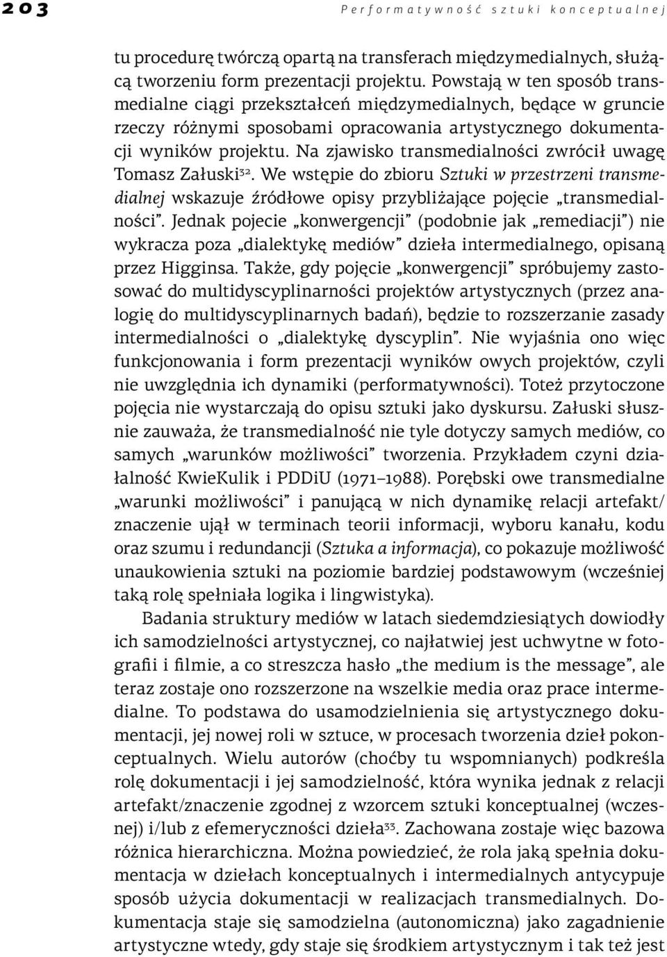 Na zjawisko transmedialności zwrócił uwagę Tomasz Załuski 32. We wstępie do zbioru Sztuki w przestrzeni transmedialnej wskazuje źródłowe opisy przybliżające pojęcie transmedialności.