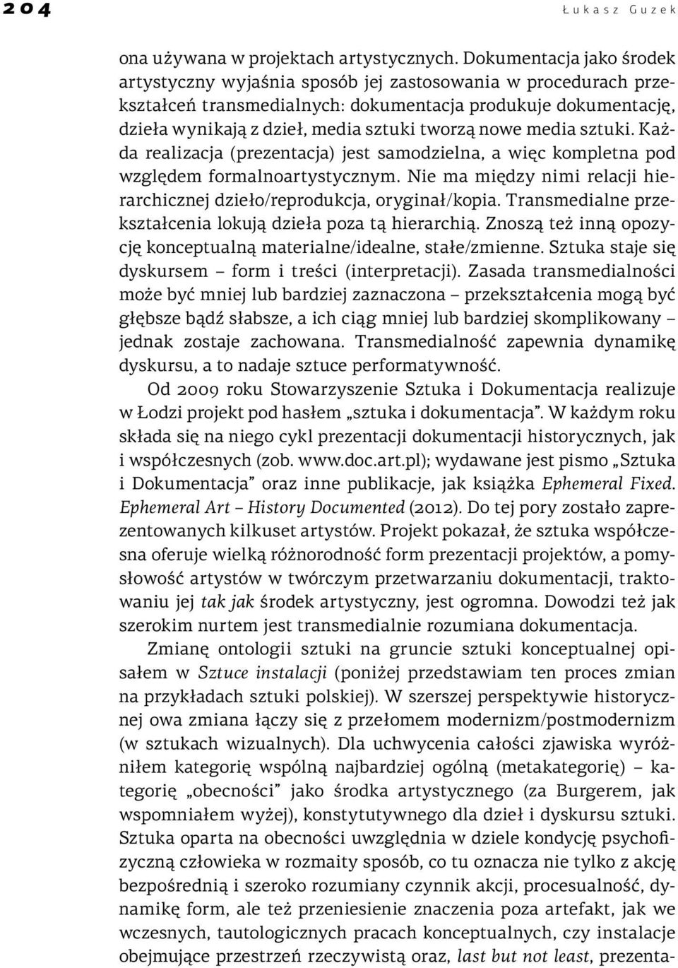 nowe media sztuki. Każda realizacja (prezentacja) jest samodzielna, a więc kompletna pod względem formalnoartystycznym. Nie ma między nimi relacji hierarchicznej dzieło/reprodukcja, oryginał/kopia.