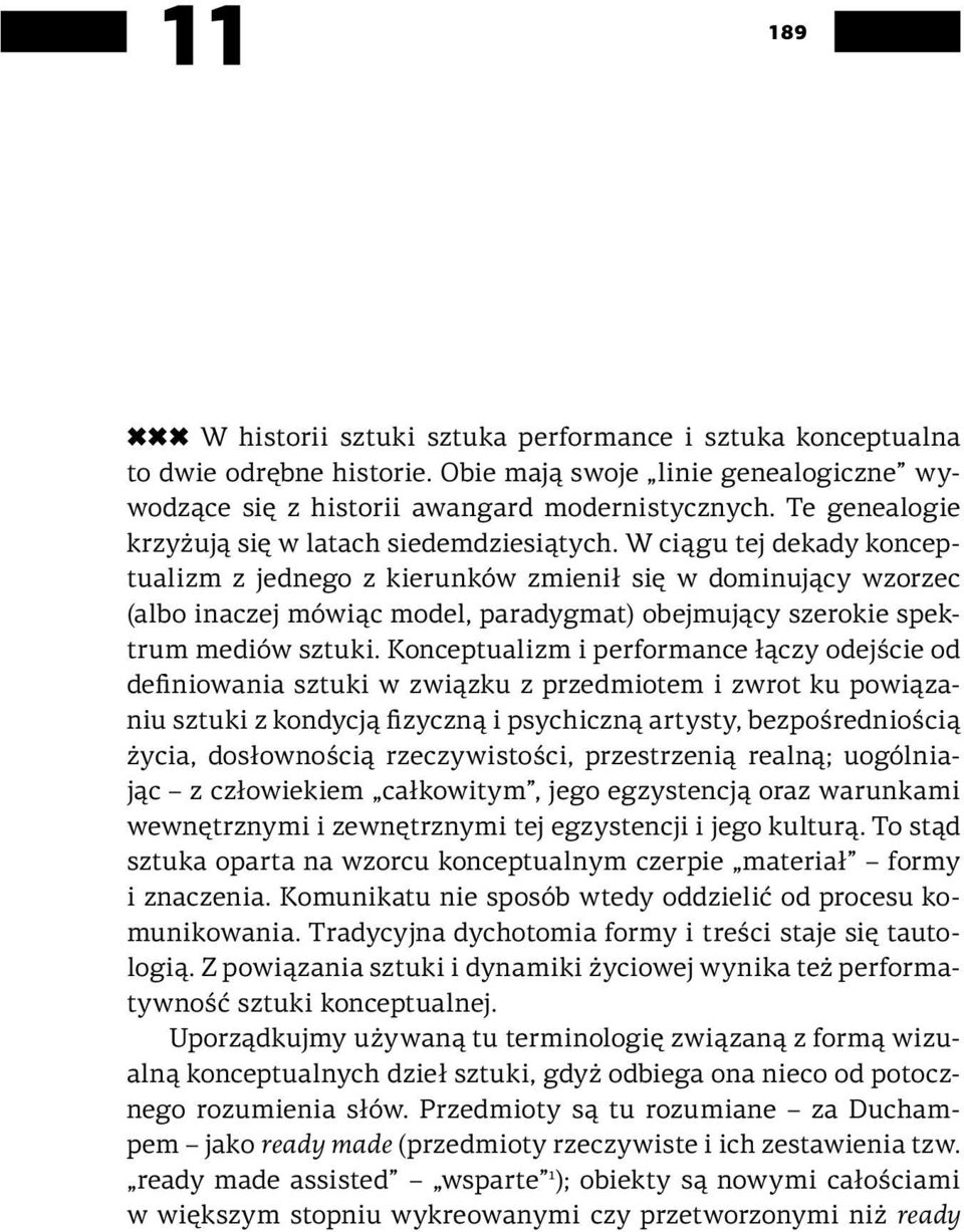 W ciągu tej dekady konceptualizm z jednego z kierunków zmienił się w dominujący wzorzec (albo inaczej mówiąc model, paradygmat) obejmujący szerokie spektrum mediów sztuki.