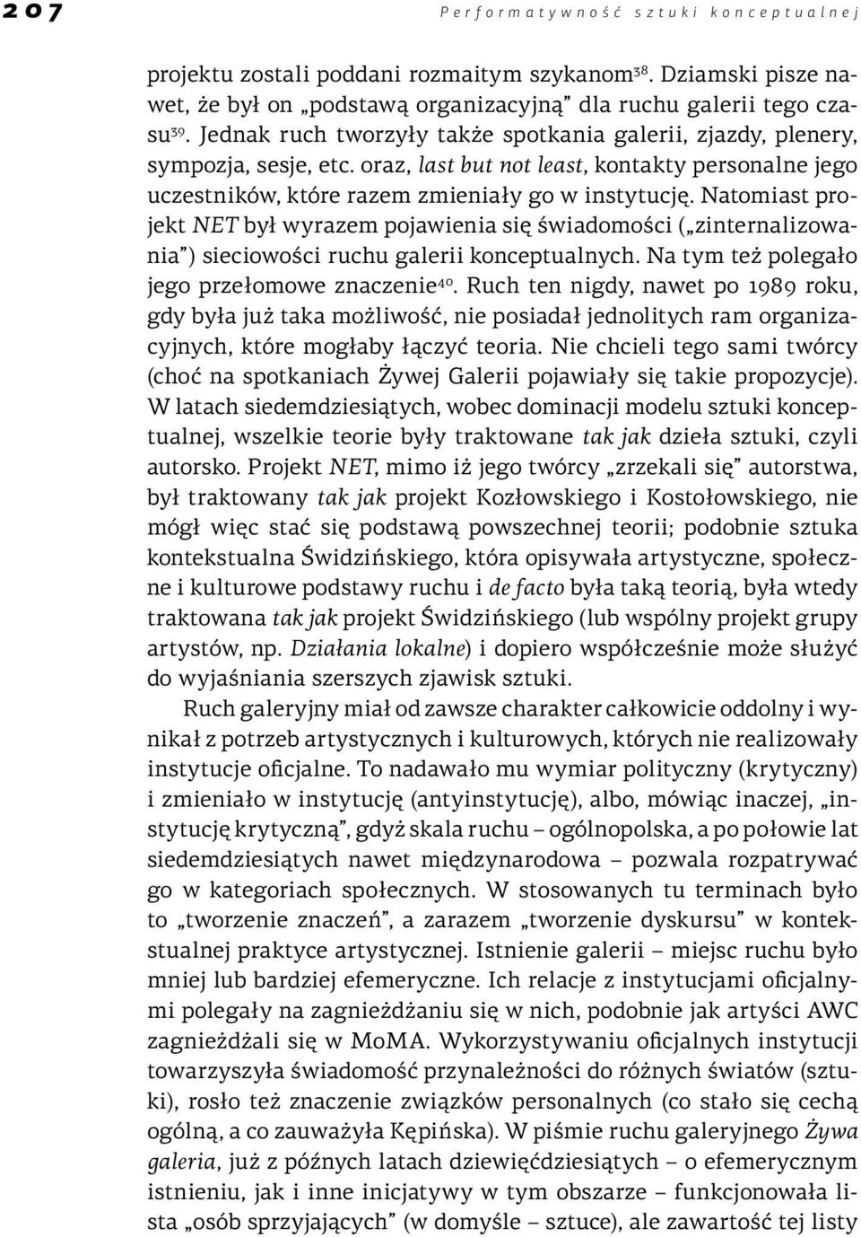 Natomiast projekt NET był wyrazem pojawienia się świadomości ( zinternalizowania ) sieciowości ruchu galerii konceptualnych. Na tym też polegało jego przełomowe znaczenie 40.