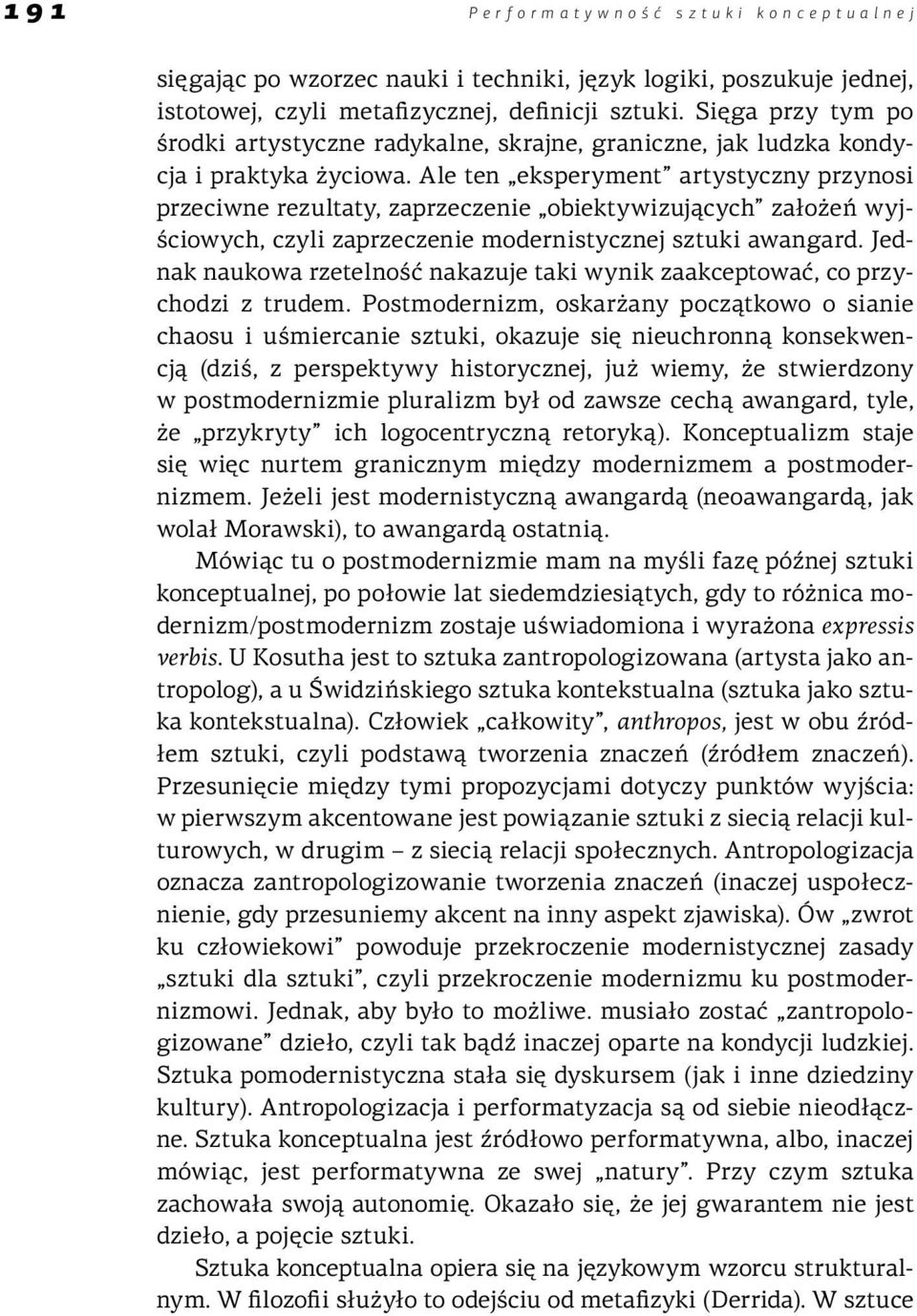 Ale ten eksperyment artystyczny przynosi przeciwne rezultaty, zaprzeczenie obiektywizujących założeń wyjściowych, czyli zaprzeczenie modernistycznej sztuki awangard.