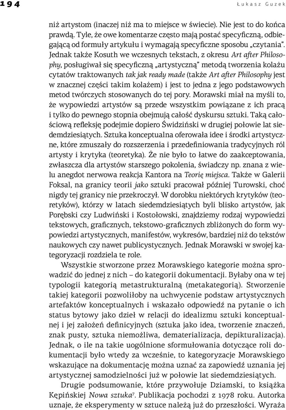 Jednak także Kosuth we wczesnych tekstach, z okresu Art after Philosophy, posługiwał się specyficzną artystyczną metodą tworzenia kolażu cytatów traktowanych tak jak ready made (także Art after