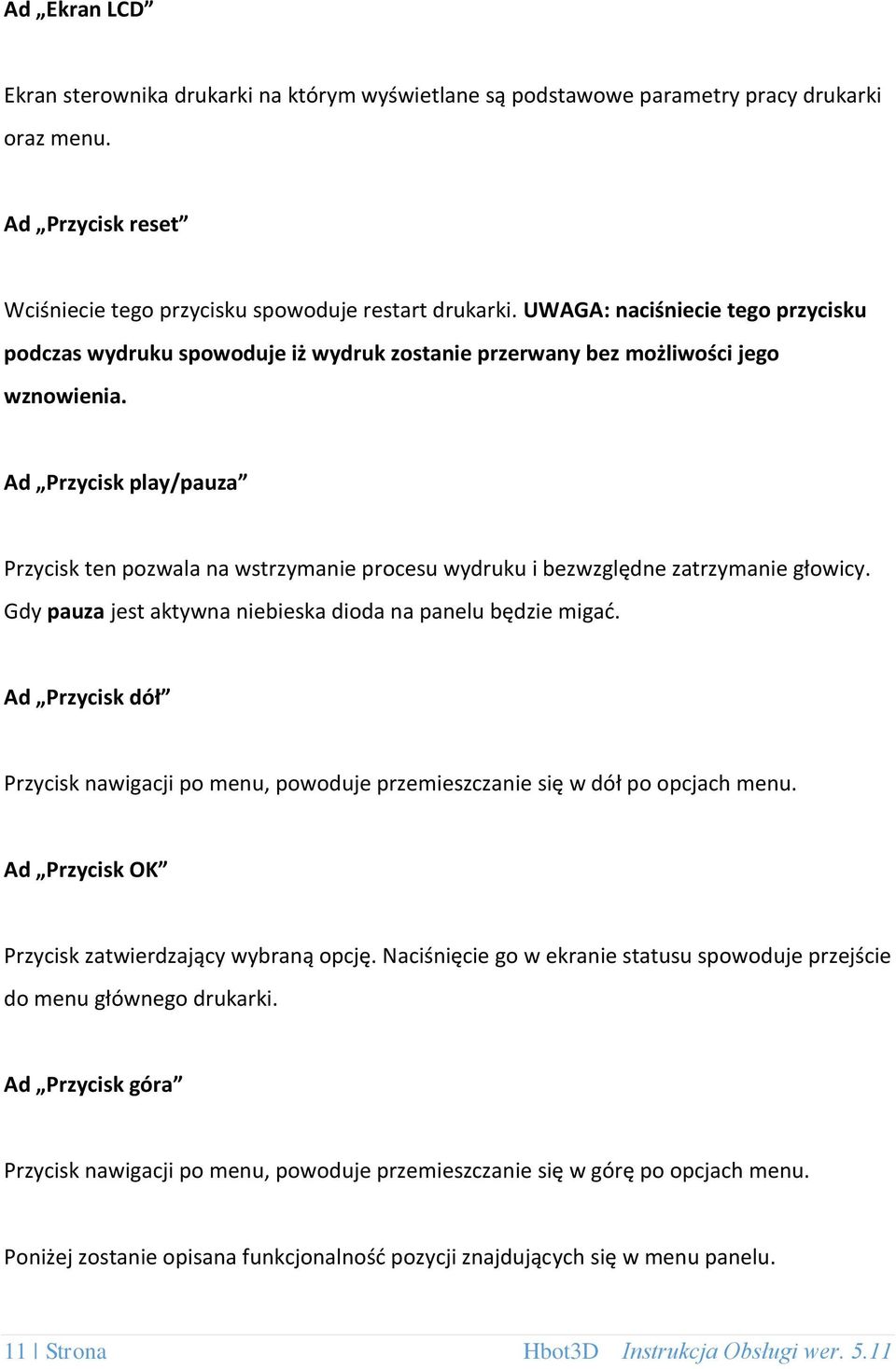 Ad Przycisk play/pauza Przycisk ten pozwala na wstrzymanie procesu wydruku i bezwzględne zatrzymanie głowicy. Gdy pauza jest aktywna niebieska dioda na panelu będzie migać.