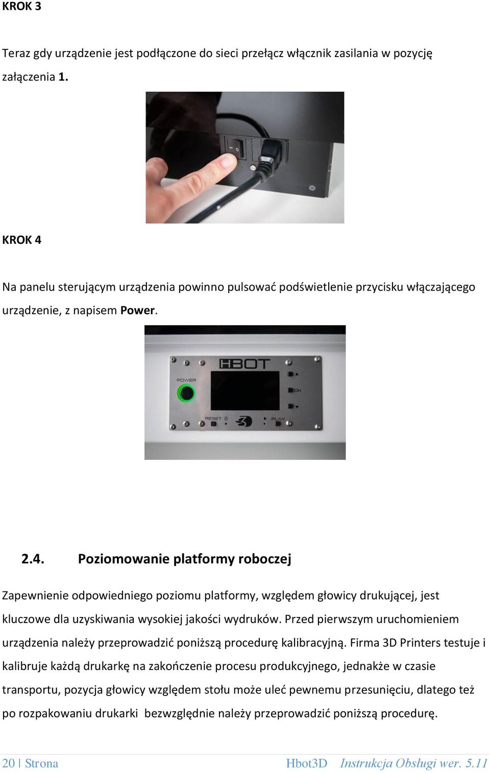 Przed pierwszym uruchomieniem urządzenia należy przeprowadzić poniższą procedurę kalibracyjną.