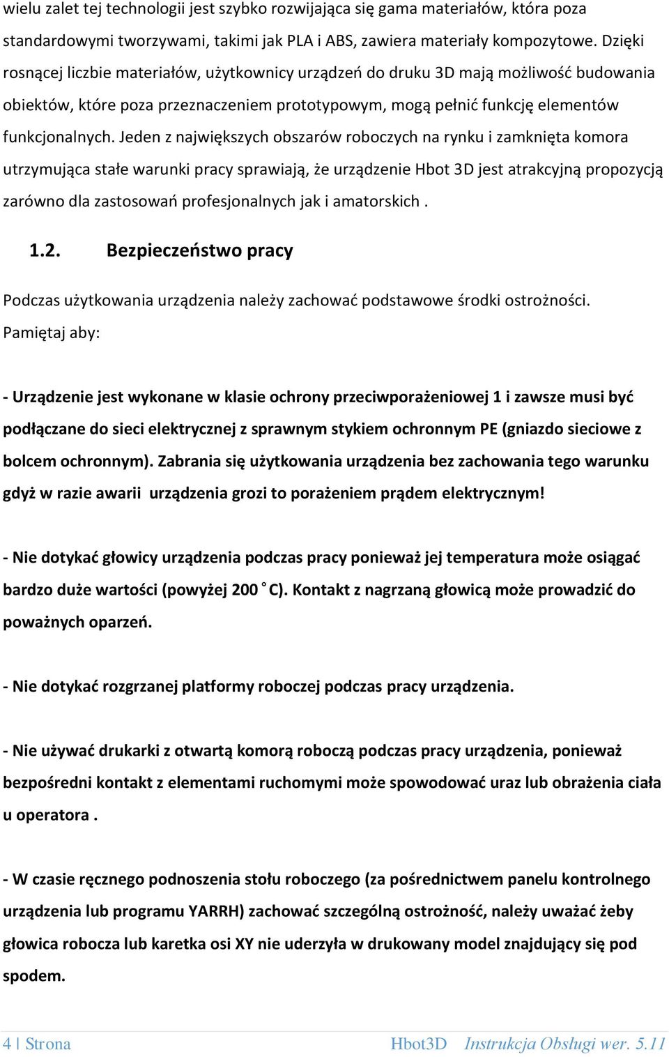 Jeden z największych obszarów roboczych na rynku i zamknięta komora utrzymująca stałe warunki pracy sprawiają, że urządzenie Hbot 3D jest atrakcyjną propozycją zarówno dla zastosowań profesjonalnych