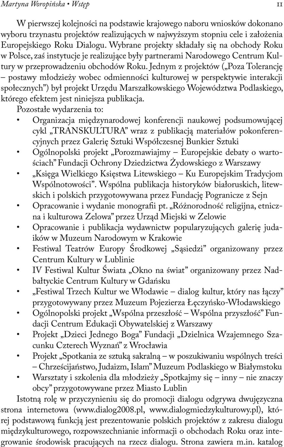 Jednym z projektów ( Poza Tolerancję postawy młodzieży wobec odmienności kulturowej w perspektywie interakcji społecznych ) był projekt Urzędu Marszałkowskiego Województwa Podlaskiego, którego