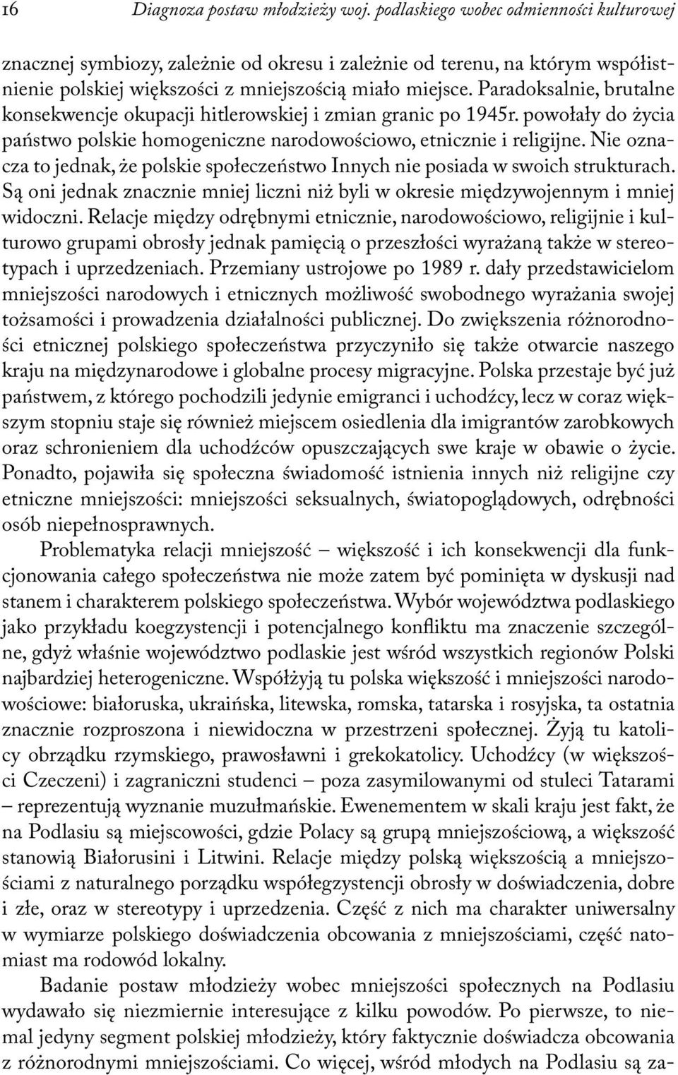 Paradoksalnie, brutalne konsekwencje okupacji hitlerowskiej i zmian granic po 1945r. powołały do życia państwo polskie homogeniczne narodowościowo, etnicznie i religijne.