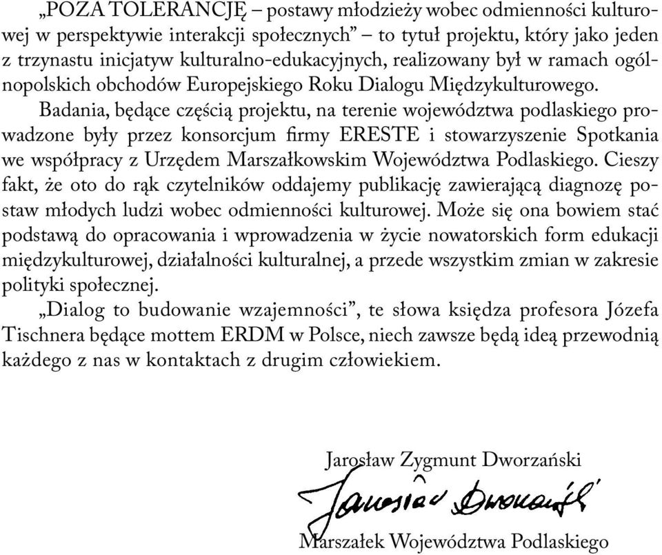 Badania, będące częścią projektu, na terenie województwa podlaskiego prowadzone były przez konsorcjum firmy ERESTE i stowarzyszenie Spotkania we współpracy z Urzędem Marszałkowskim Województwa