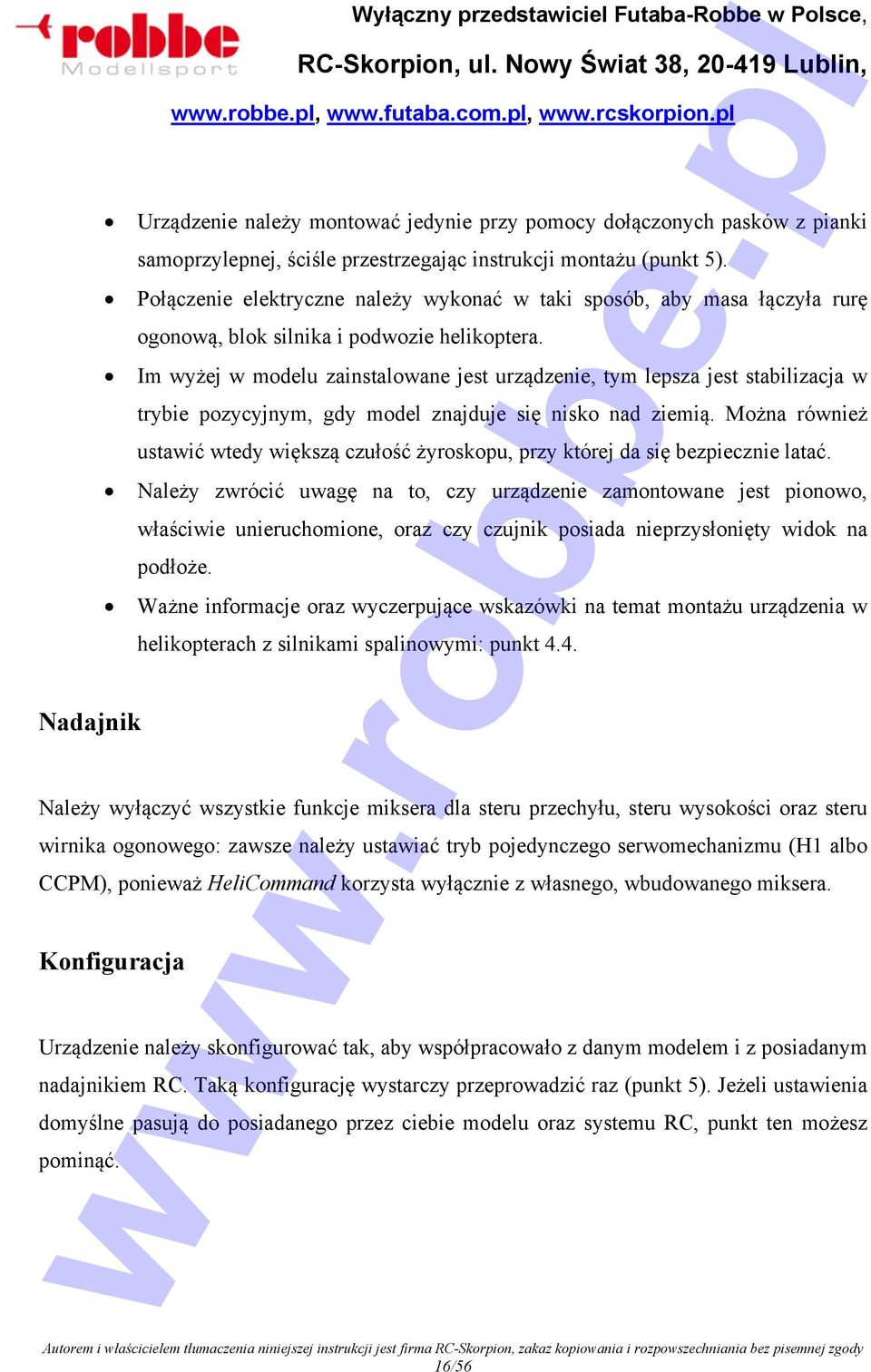 Im wyżej w modelu zainstalowane jest urządzenie, tym lepsza jest stabilizacja w trybie pozycyjnym, gdy model znajduje się nisko nad ziemią.