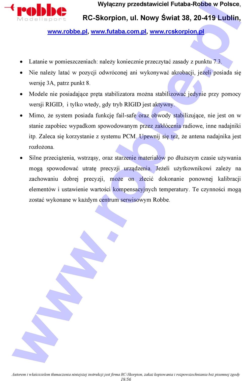 Mimo, że system posiada funkcję fail-safe oraz obwody stabilizujące, nie jest on w stanie zapobiec wypadkom spowodowanym przez zakłócenia radiowe, inne nadajniki itp.