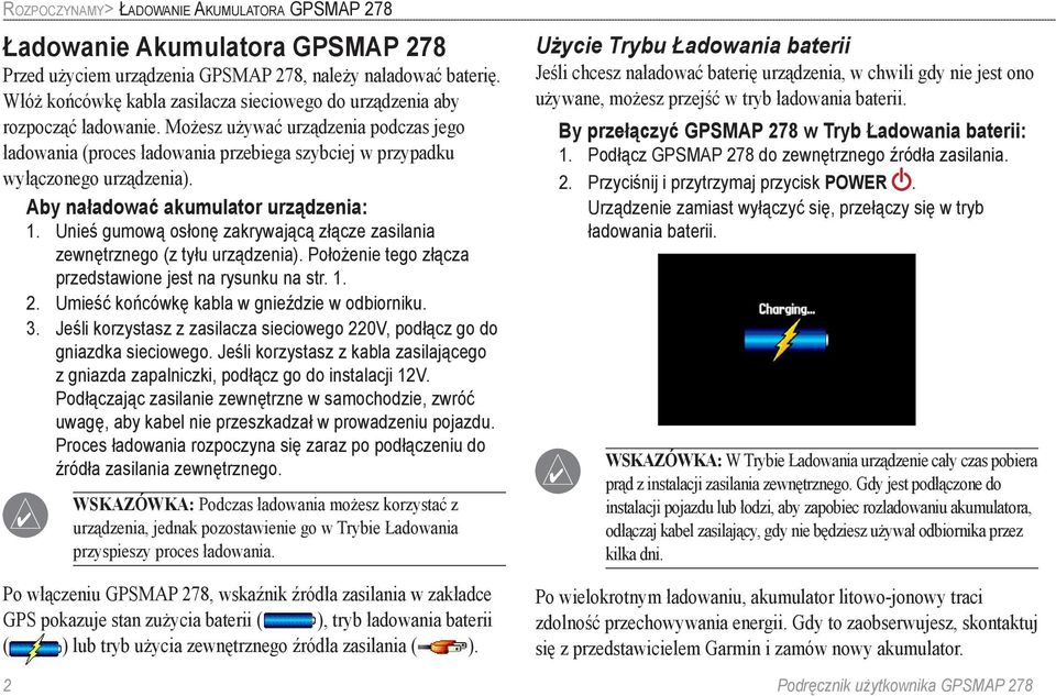 Możesz używać urządzenia podczas jego ładowania (proces ładowania przebiega szybciej w przypadku wyłączonego urządzenia). Aby naładować akumulator urządzenia: 1.