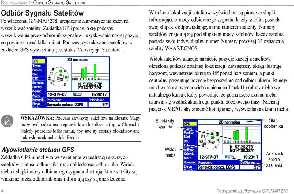 Podczas wyszukiwania satelitów w zakładce GPS wyświetlany jest status Akwizycja Satelitów. WSKAZÓWKA: Podczas akwizycji satelitów na Ekranie Mapy może być podawana nieprawidłowa lokalizacja (np.