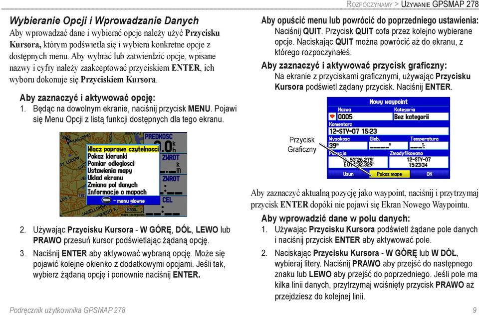 Będąc na dowolnym ekranie, naciśnij przycisk MENU. Pojawi się Menu Opcji z listą funkcji dostępnych dla tego ekranu. Aby opuścić menu lub powrócić do poprzedniego ustawienia: Naciśnij QUIT.