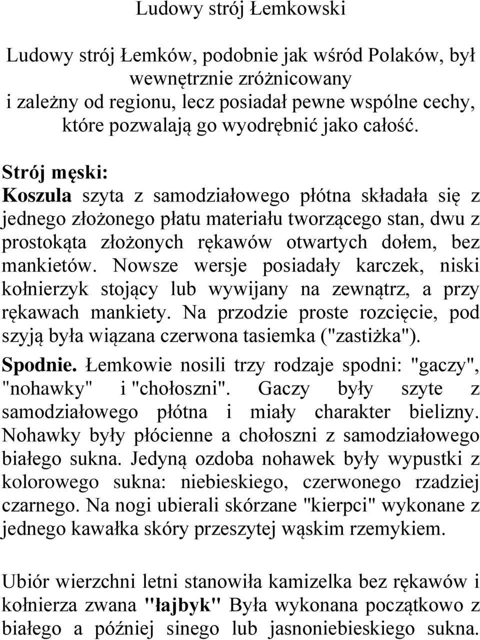 Nowsze wersje posiadały karczek, niski kołnierzyk stojący lub wywijany na zewnątrz, a przy rękawach mankiety. Na przodzie proste rozcięcie, pod szyją była wiązana czerwona tasiemka ("zastiżka").