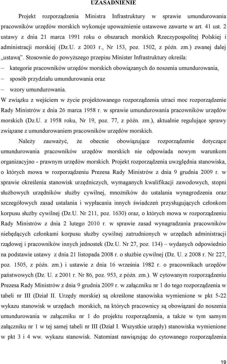 Stosownie do powyższego przepisu Minister Infrastruktury określa: kategorie pracowników urzędów morskich obowiązanych do noszenia umundurowania, sposób przydziału umundurowania oraz wzory