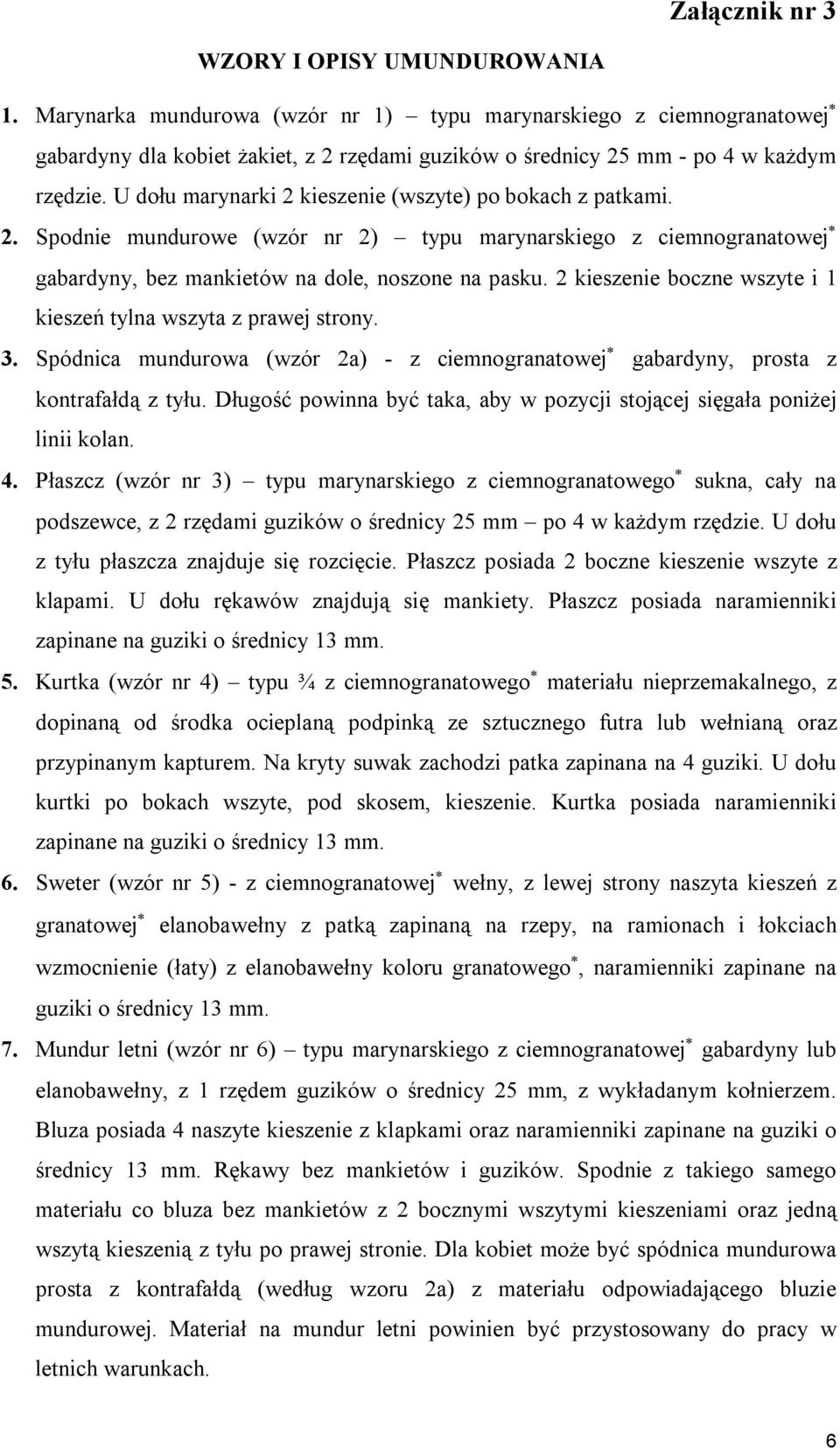 U dołu marynarki 2 kieszenie (wszyte) po bokach z patkami. 2. Spodnie mundurowe (wzór nr 2) typu marynarskiego z ciemnogranatowej gabardyny, bez mankietów na dole, noszone na pasku.